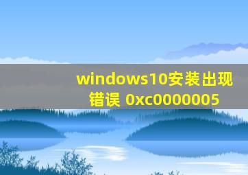 windows10安装出现错误 0xc0000005